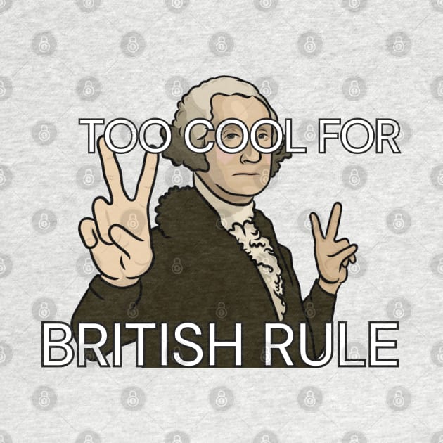 "Too Cool for British Rule" - George Washington by History Tees